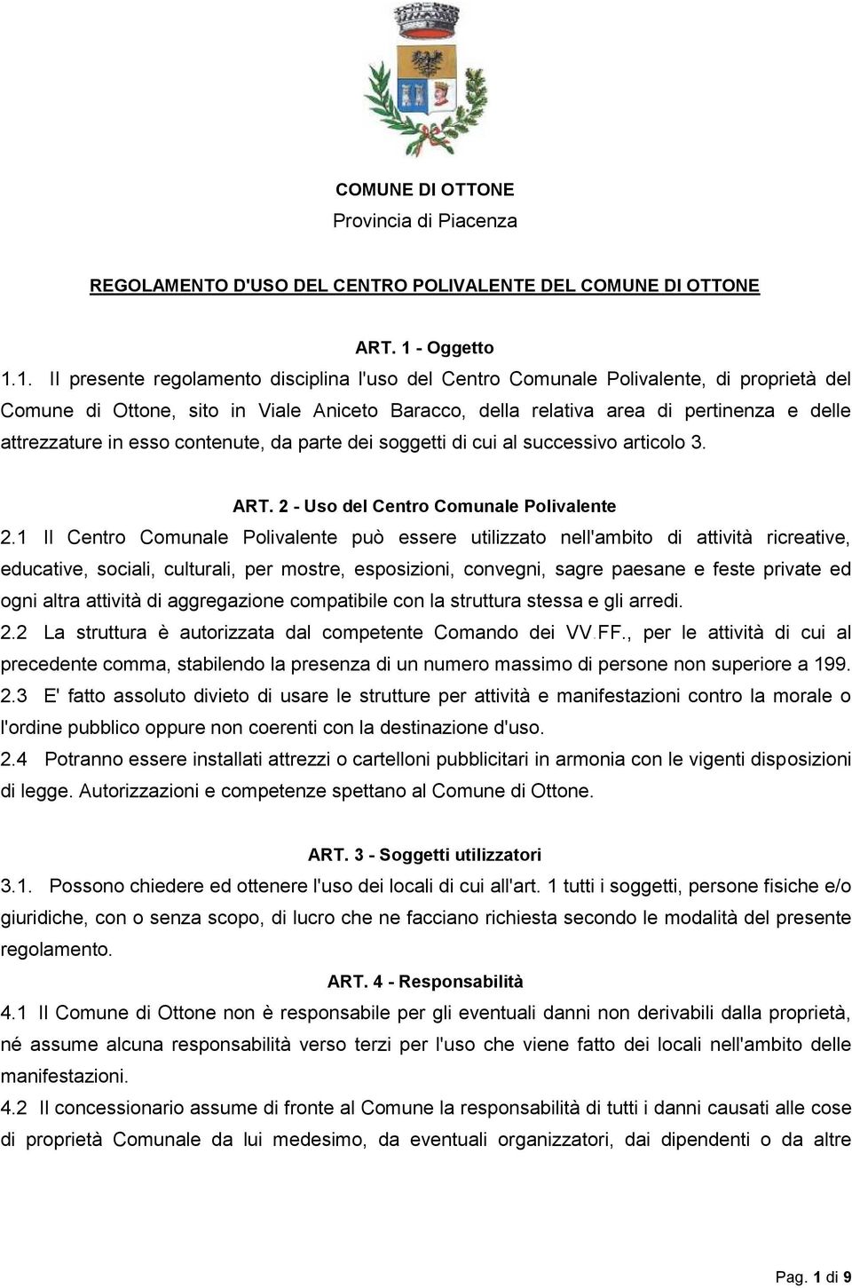 1. II presente regolamento disciplina l'uso del Centro Comunale Polivalente, di proprietà del Comune di Ottone, sito in Viale Aniceto Baracco, della relativa area di pertinenza e delle attrezzature