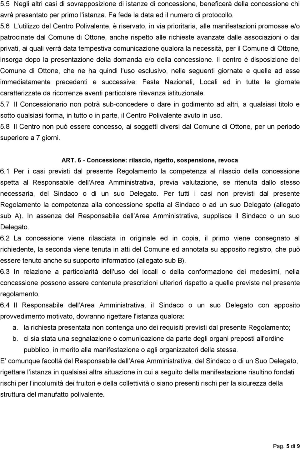 dai privati, ai quali verrà data tempestiva comunicazione qualora la necessità, per il Comune di Ottone, insorga dopo la presentazione della domanda e/o della concessione.