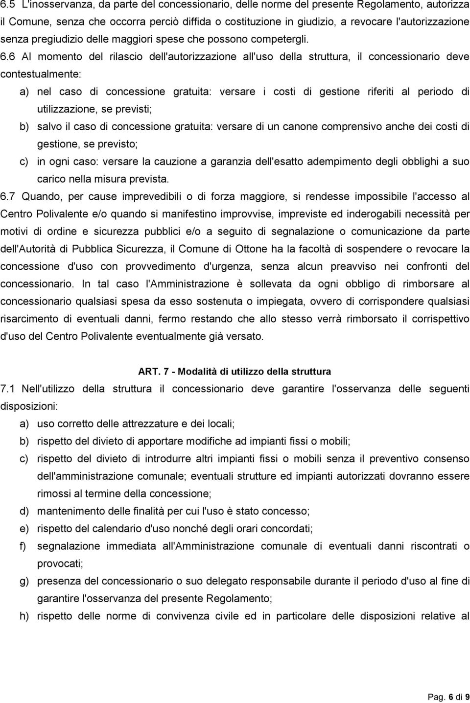 6 Al momento del rilascio dell'autorizzazione all'uso della struttura, il concessionario deve contestualmente: a) nel caso di concessione gratuita: versare i costi di gestione riferiti al periodo di