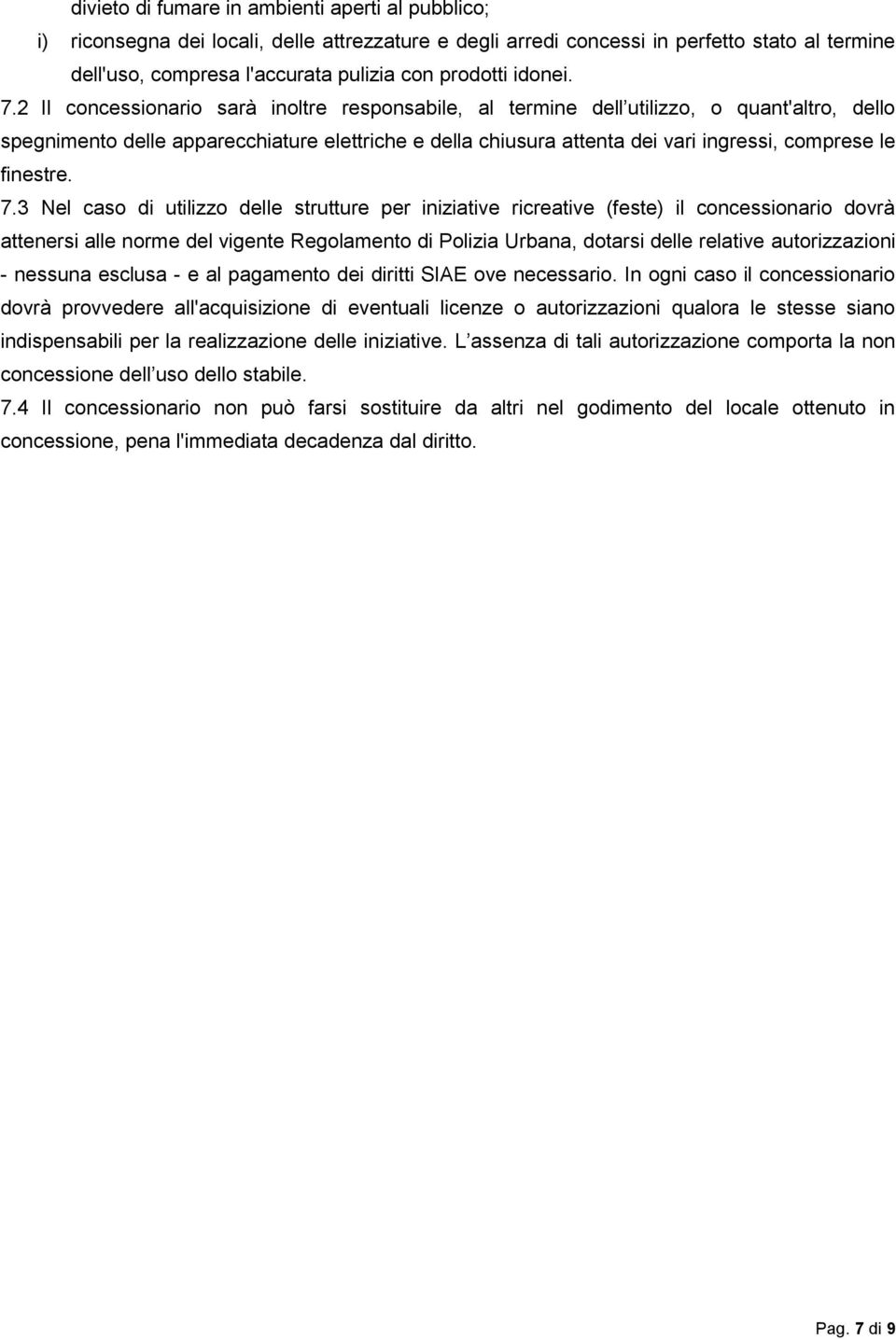 2 Il concessionario sarà inoltre responsabile, al termine dell utilizzo, o quant'altro, dello spegnimento delle apparecchiature elettriche e della chiusura attenta dei vari ingressi, comprese le