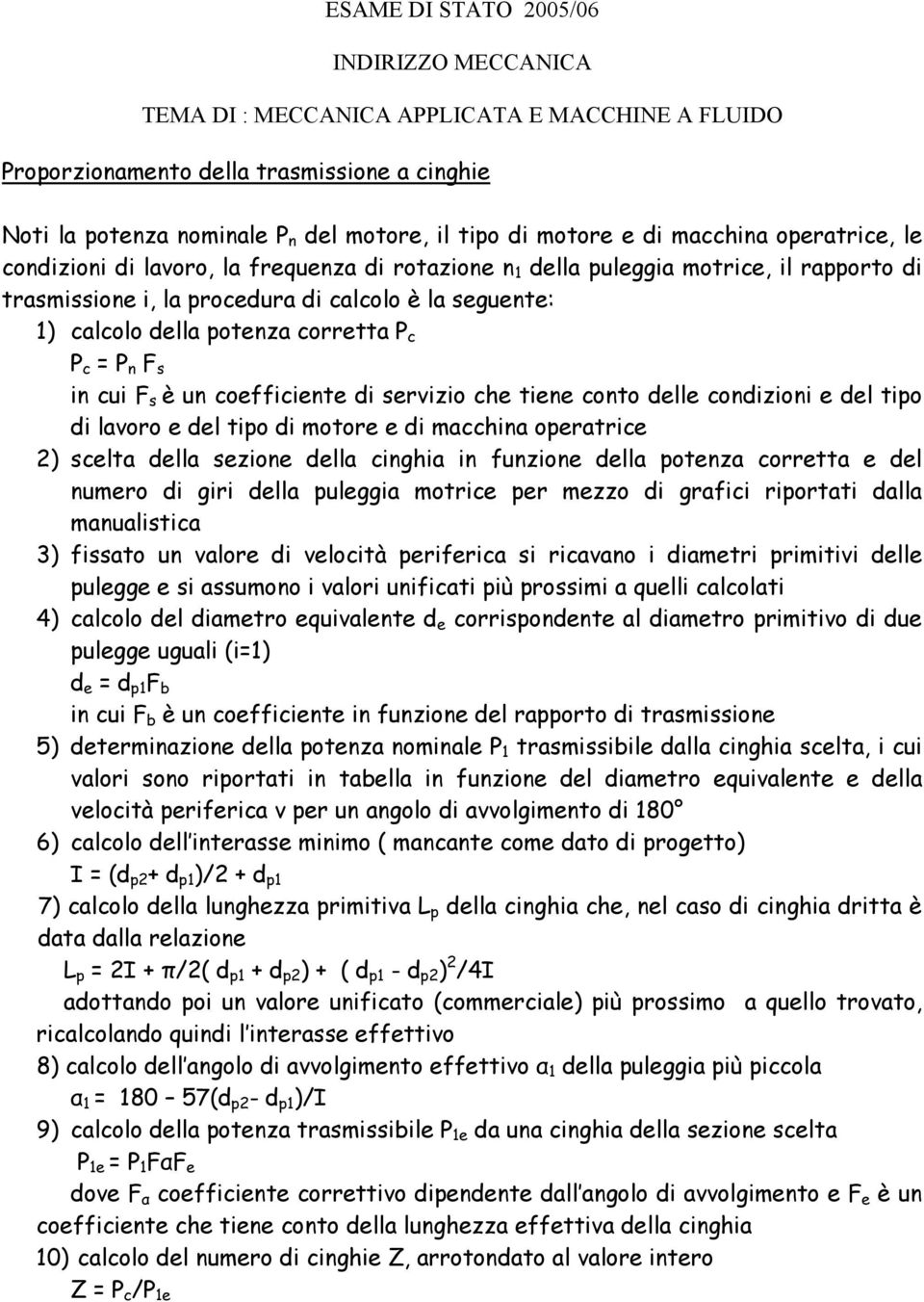 corretta P c P c = P n F s in cui F s è un coefficiente di servizio che tiene conto delle condizioni e del tipo di lavoro e del tipo di motore e di macchina operatrice 2) scelta della sezione della