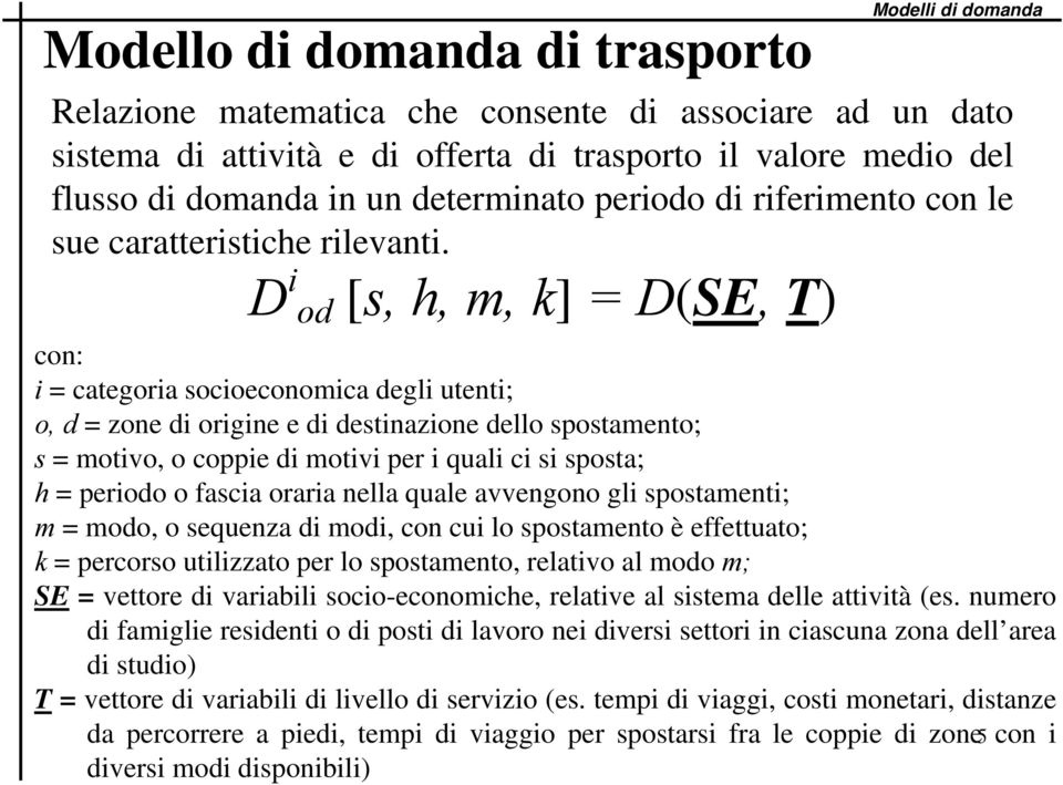 con: = categora socoeconomca degl utent; o, d = zone d orgne e d destnazone dello spostamento; s = motvo, o coppe d motv per qual c s sposta; h = perodo o fasca orara nella quale avvengono gl