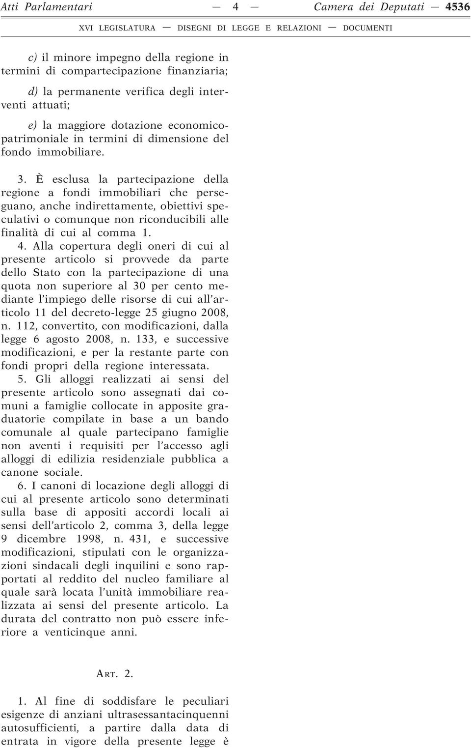 È esclusa la partecipazione della regione a fondi immobiliari che perseguano, anche indirettamente, obiettivi speculativi o comunque non riconducibili alle finalità di cui al comma 1. 4.