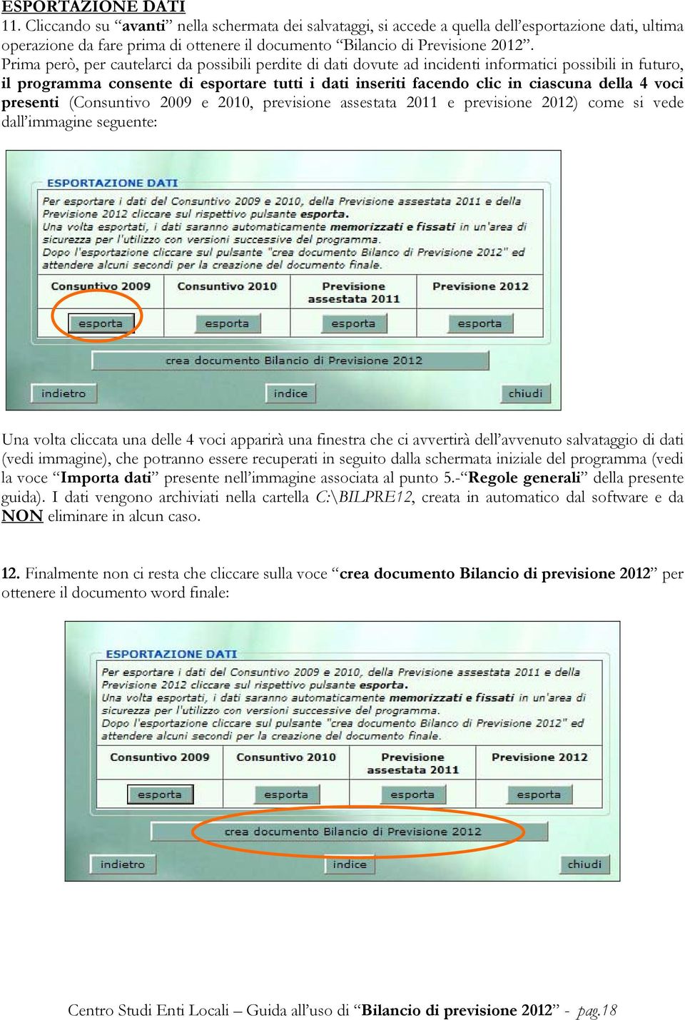 Prima però, per cautelarci da possibili perdite di dati dovute ad incidenti informatici possibili in futuro, il programma consente di esportare tutti i dati inseriti facendo clic in ciascuna della 4