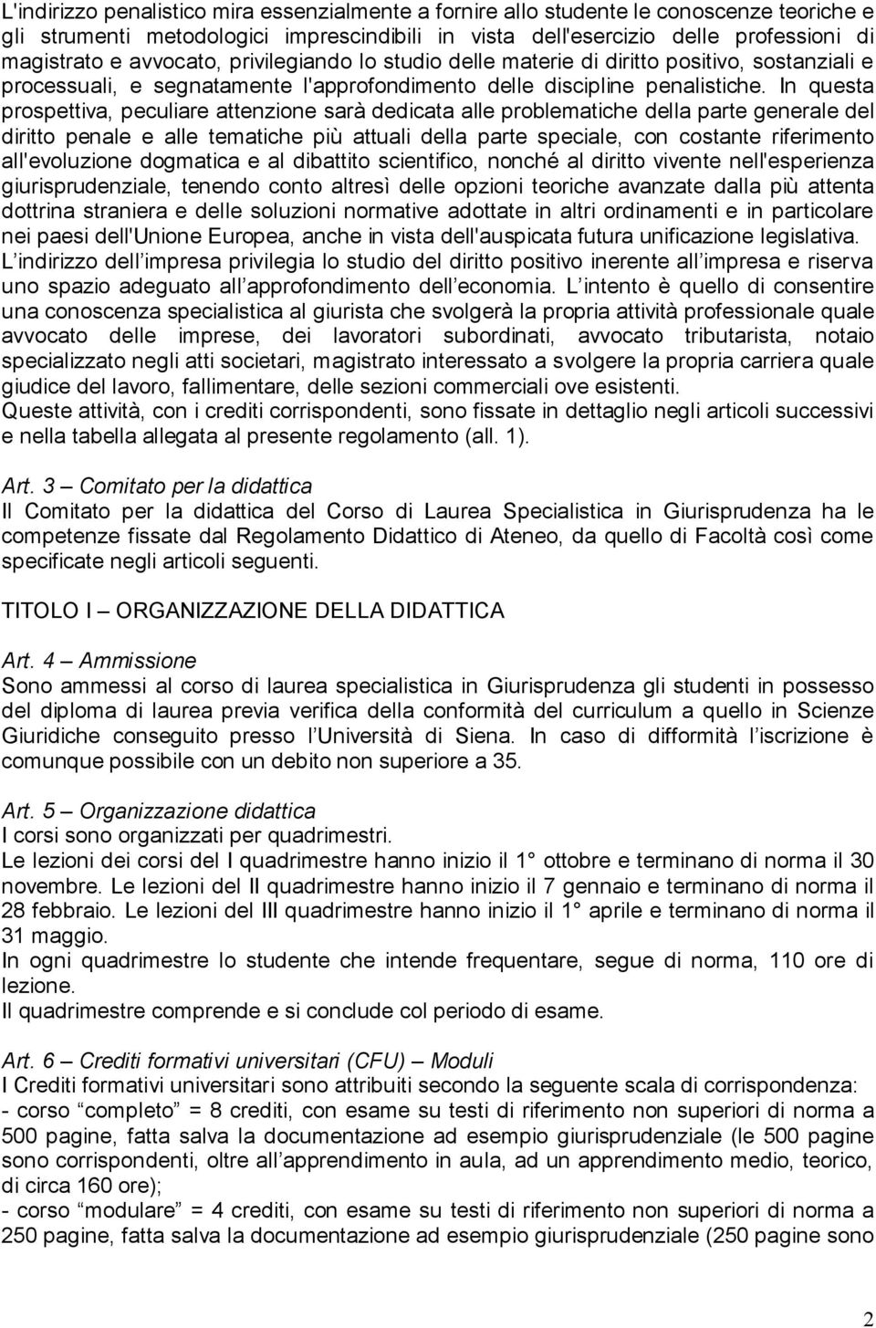 In questa prospettiva, peculiare attenzione sarà dedicata alle problematiche della parte generale del diritto penale e alle tematiche più attuali della parte speciale, con costante riferimento