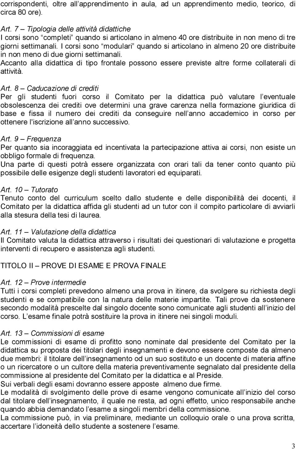 I corsi sono modulari quando si articolano in almeno 20 ore distribuite in non meno di due giorni settimanali.