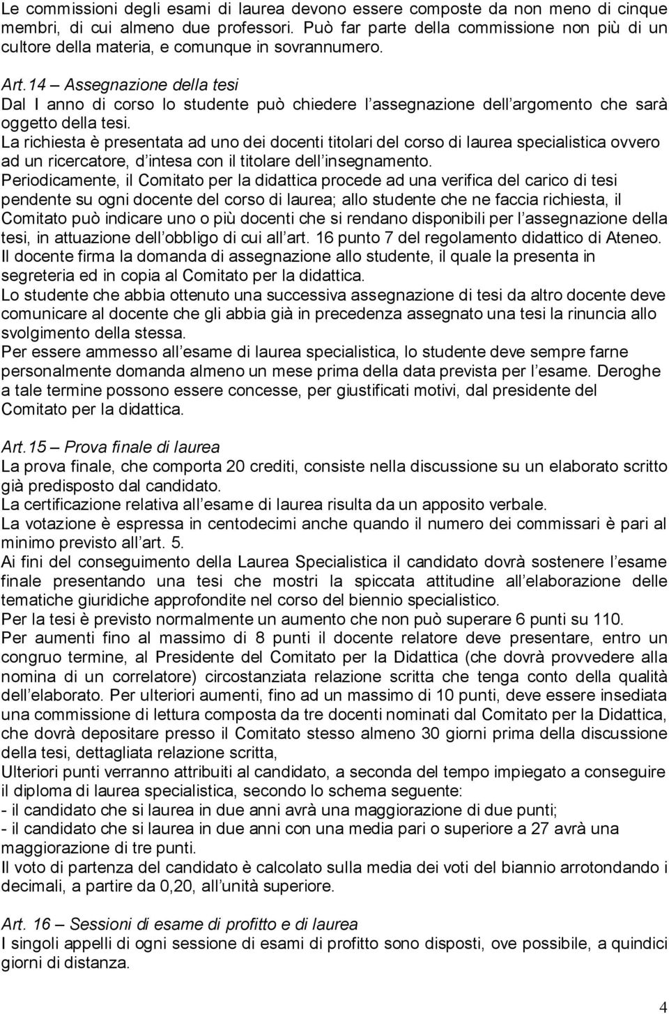 14 Assegnazione della tesi Dal I anno di corso lo studente può chiedere l assegnazione dell argomento che sarà oggetto della tesi.