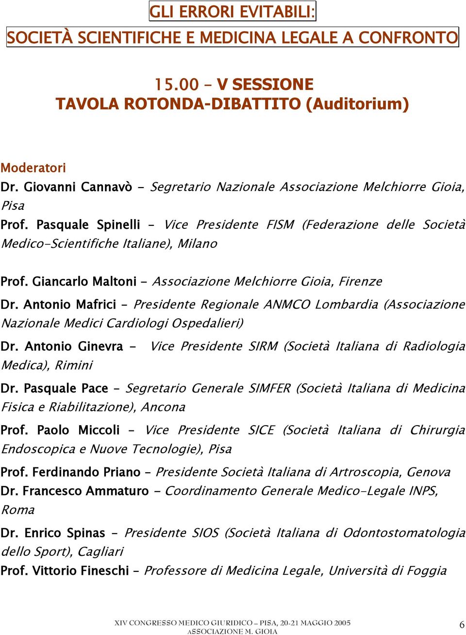 Giancarlo Maltoni - Associazione Melchiorre Gioia, Firenze Dr. Antonio Mafrici Presidente Regionale ANMCO Lombardia (Associazione Nazionale Medici Cardiologi Ospedalieri) Dr.
