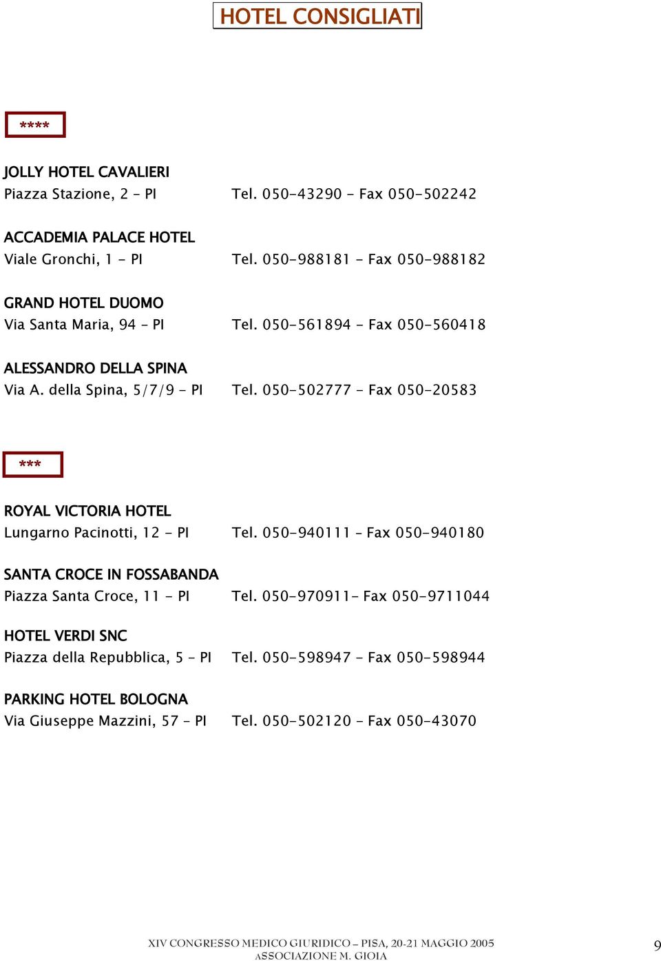 050-502777 - Fax 050-20583 *** ROYAL VICTORIA HOTEL Lungarno Pacinotti, 12 - PI Tel.