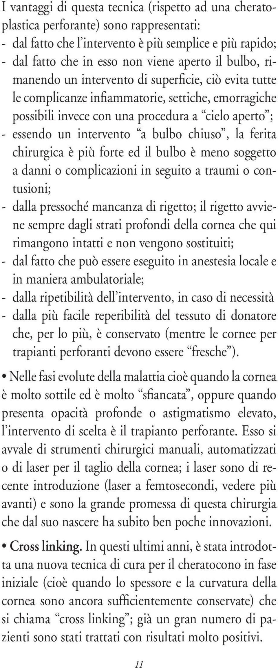 chiuso, la ferita chirurgica è più forte ed il bulbo è meno soggetto a danni o complicazioni in seguito a traumi o contusioni; - dalla pressoché mancanza di rigetto; il rigetto avviene sempre dagli