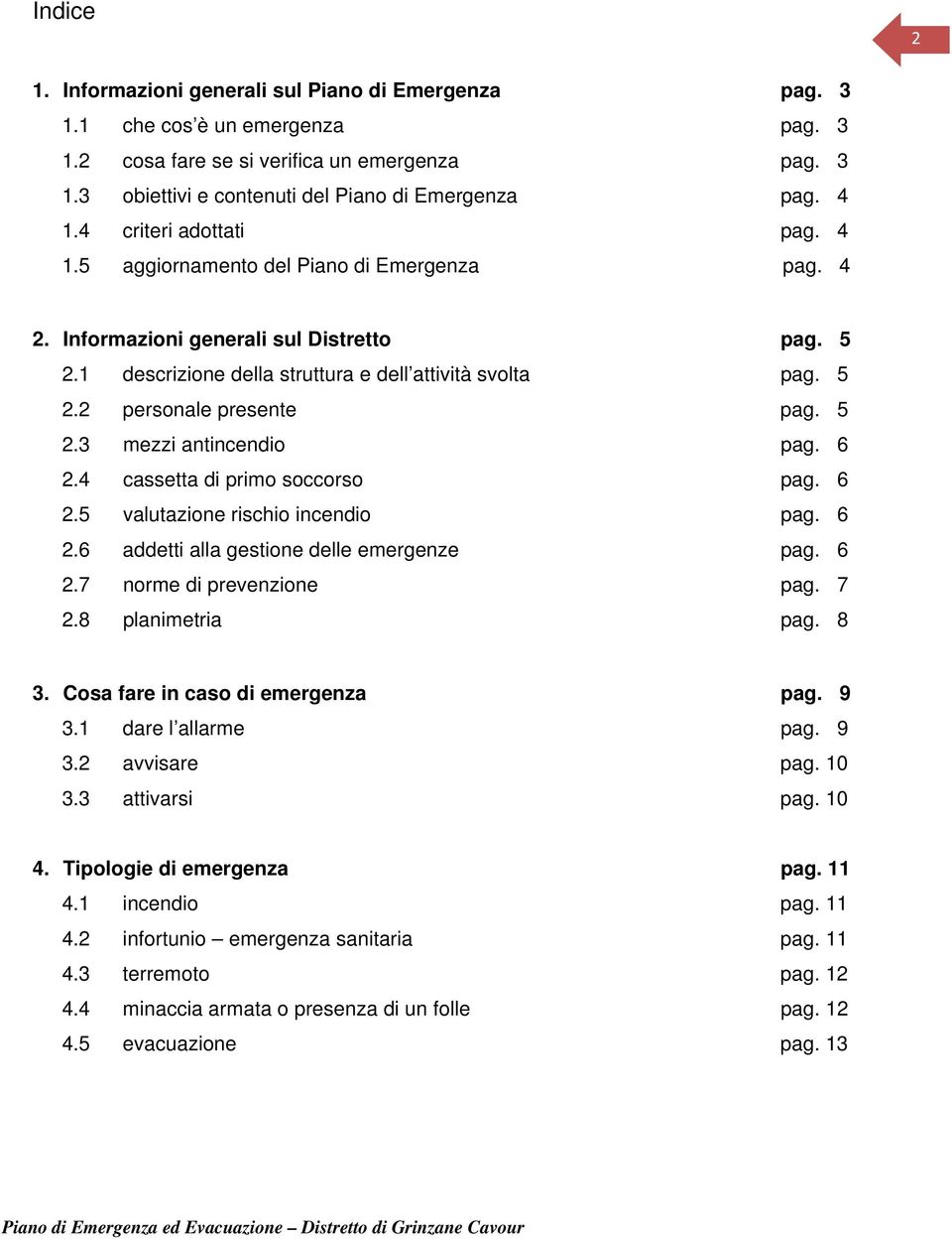 5 2.3 mezzi antincendio pag. 6 2.4 cassetta di primo soccorso pag. 6 2.5 valutazione rischio incendio pag. 6 2.6 addetti alla gestione delle emergenze pag. 6 2.7 norme di prevenzione pag. 7 2.