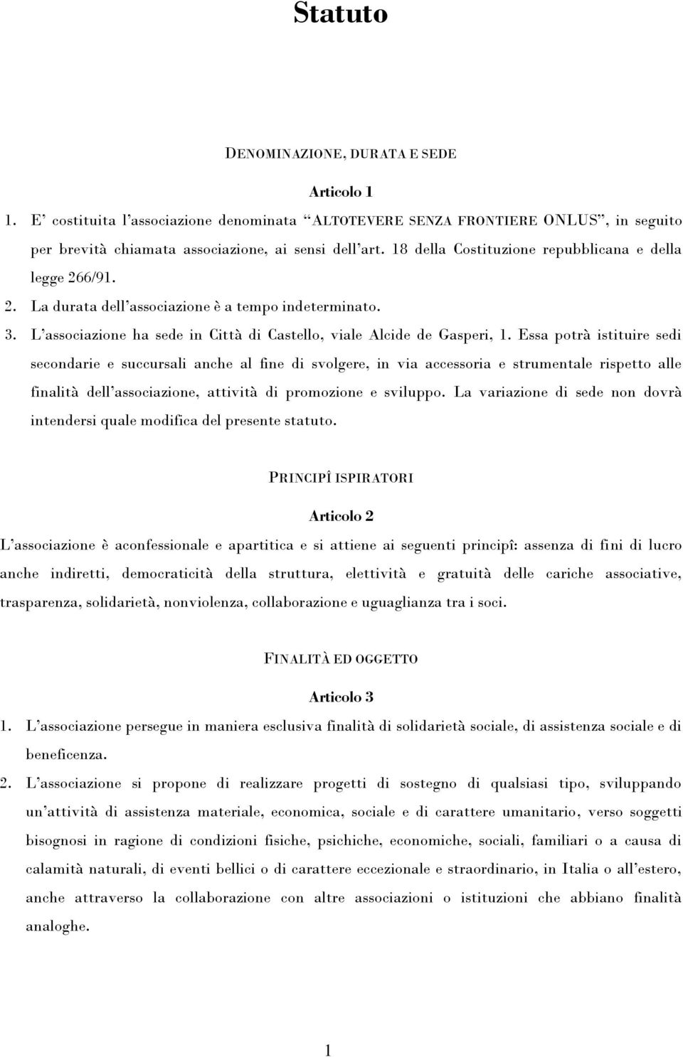 Essa potrà istituire sedi secondarie e succursali anche al fine di svolgere, in via accessoria e strumentale rispetto alle finalità dell associazione, attività di promozione e sviluppo.