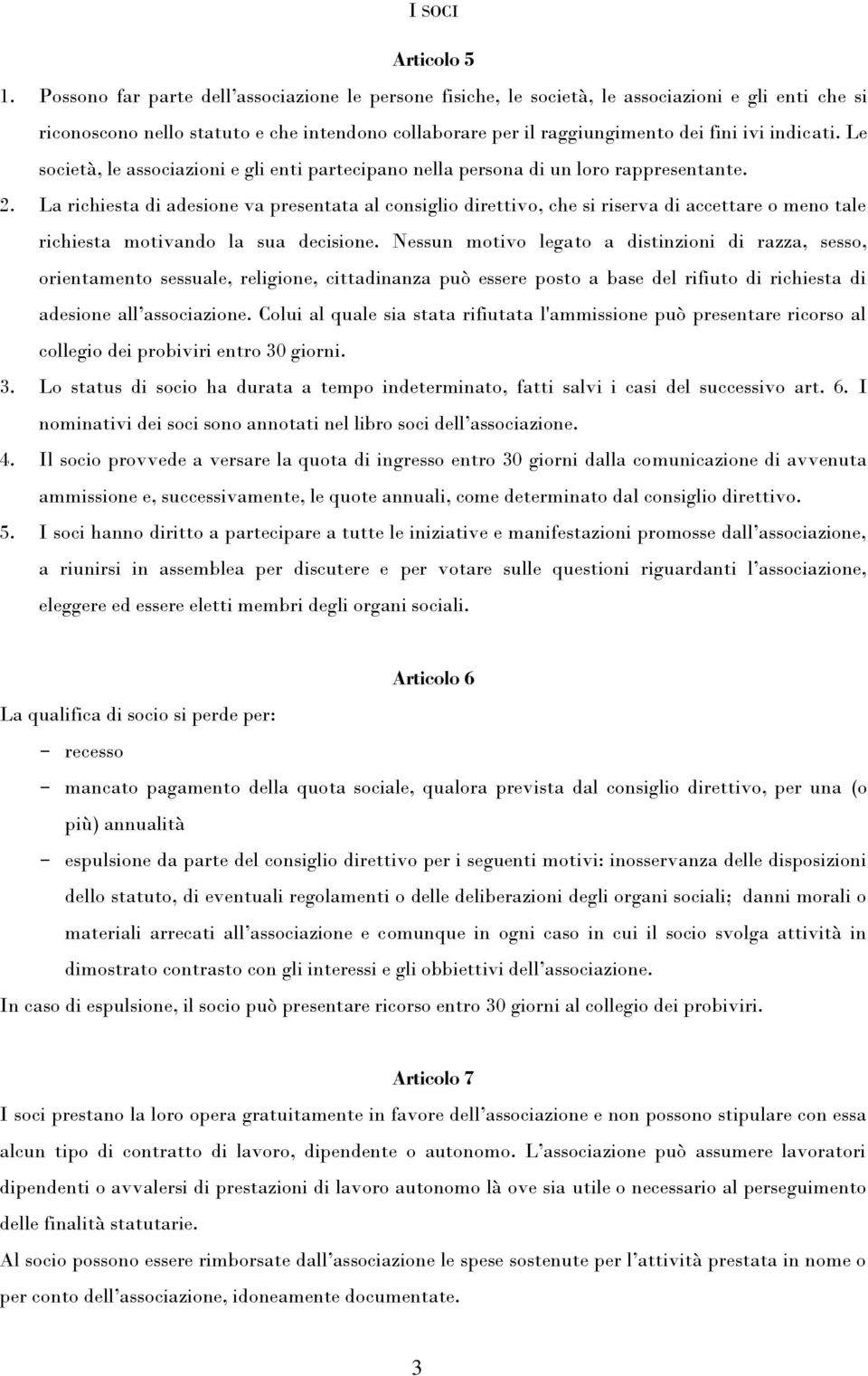 Le società, le associazioni e gli enti partecipano nella persona di un loro rappresentante. 2.