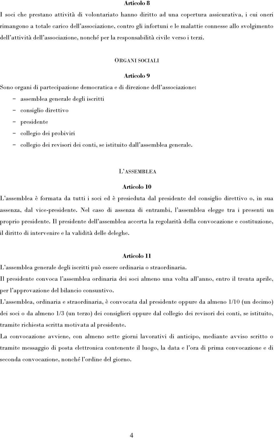 ORGANI SOCIALI Articolo 9 Sono organi di partecipazione democratica e di direzione dell associazione: - assemblea generale degli iscritti - consiglio direttivo - presidente - collegio dei probiviri -