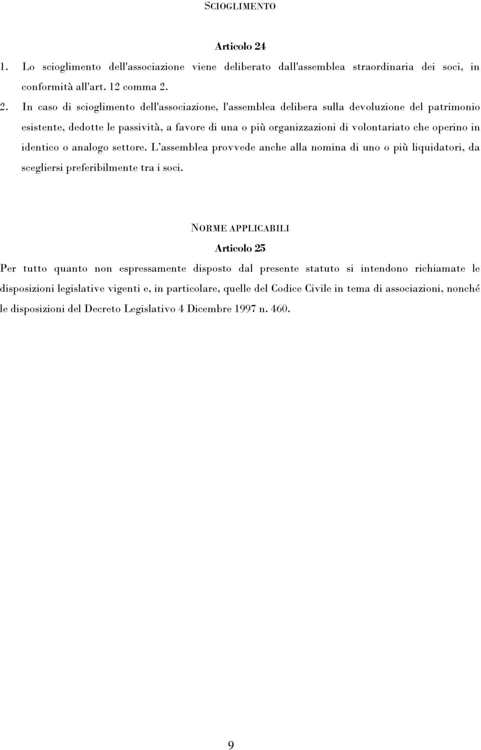 2. In caso di scioglimento dell'associazione, l'assemblea delibera sulla devoluzione del patrimonio esistente, dedotte le passività, a favore di una o più organizzazioni di volontariato che