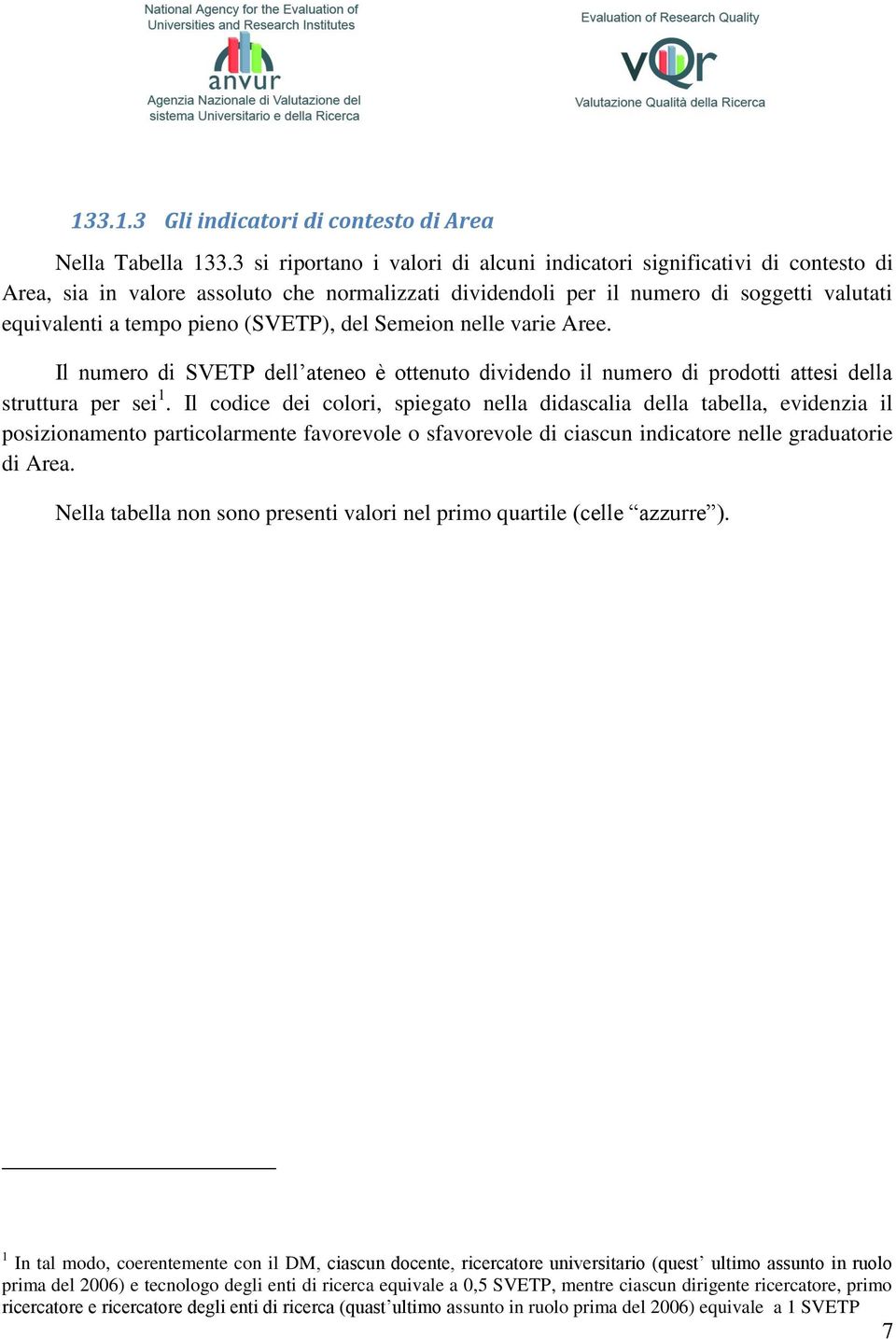 (SVETP), del Semeion nelle varie Aree. Il numero di SVETP dell ateneo è ottenuto dividendo il numero di prodotti attesi della struttura per sei 1.