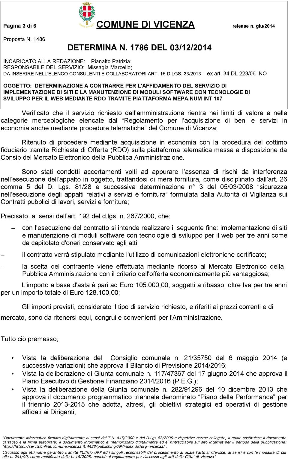 economia anche mediante procedure telematiche del Comune di Vicenza; Ritenuto di procedere mediante acquisizione in economia con la procedura del cottimo fiduciario tramite Richiesta di Offerta (RDO)