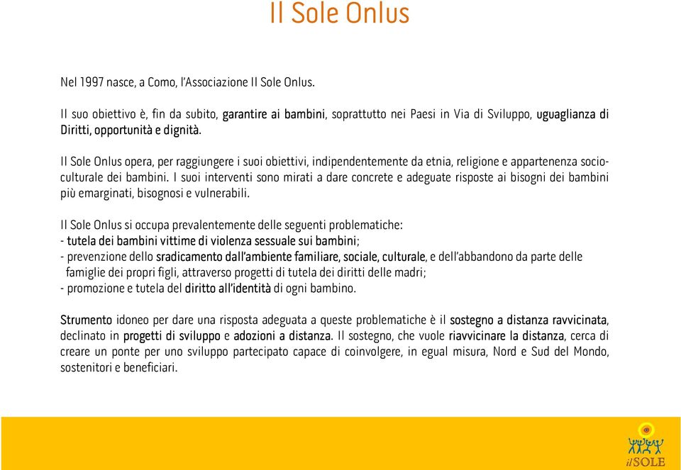 Il Sole Onlus opera, per raggiungere i suoi obiettivi, indipendentemente da etnia, religione e appartenenza socioculturale dei bambini.