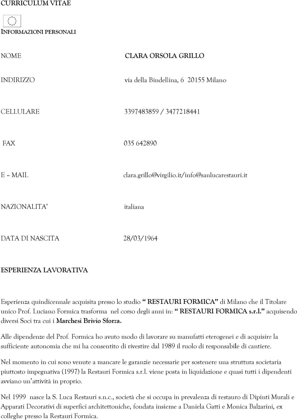 it NAZIONALITA italiana DATA DI NASCITA 28/03/1964 ESPERIENZA LAVORATIVA Esperienza quindicennale acquisita presso lo studio RESTAURI FORMICA di Milano che il Titolare unico Prof.