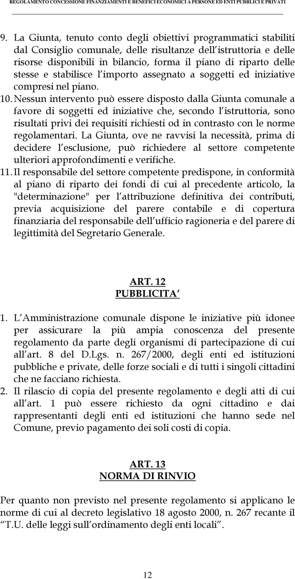 Nessun intervento può essere disposto dalla Giunta comunale a favore di soggetti ed iniziative che, secondo l istruttoria, sono risultati privi dei requisiti richiesti od in contrasto con le norme