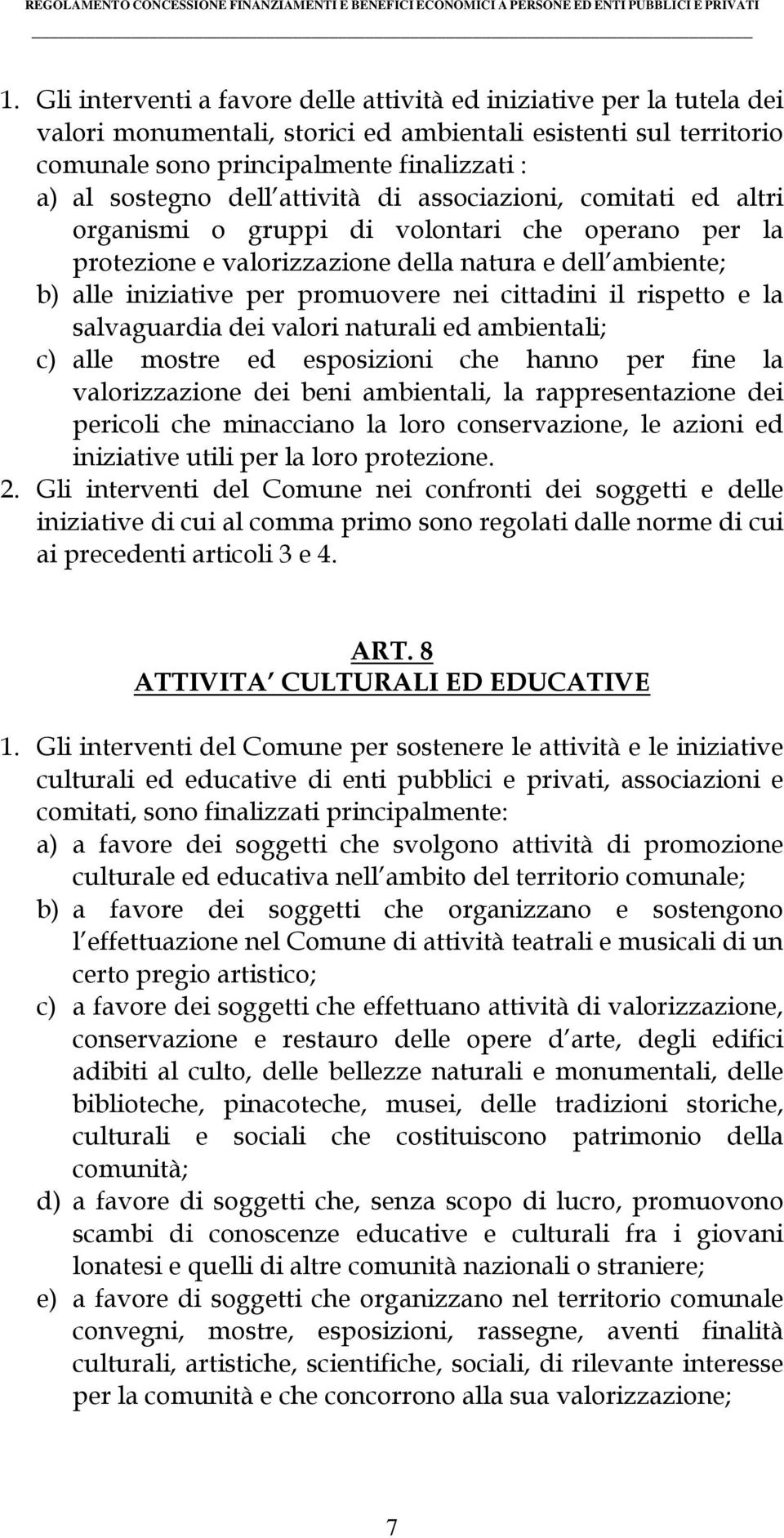 cittadini il rispetto e la salvaguardia dei valori naturali ed ambientali; c) alle mostre ed esposizioni che hanno per fine la valorizzazione dei beni ambientali, la rappresentazione dei pericoli che