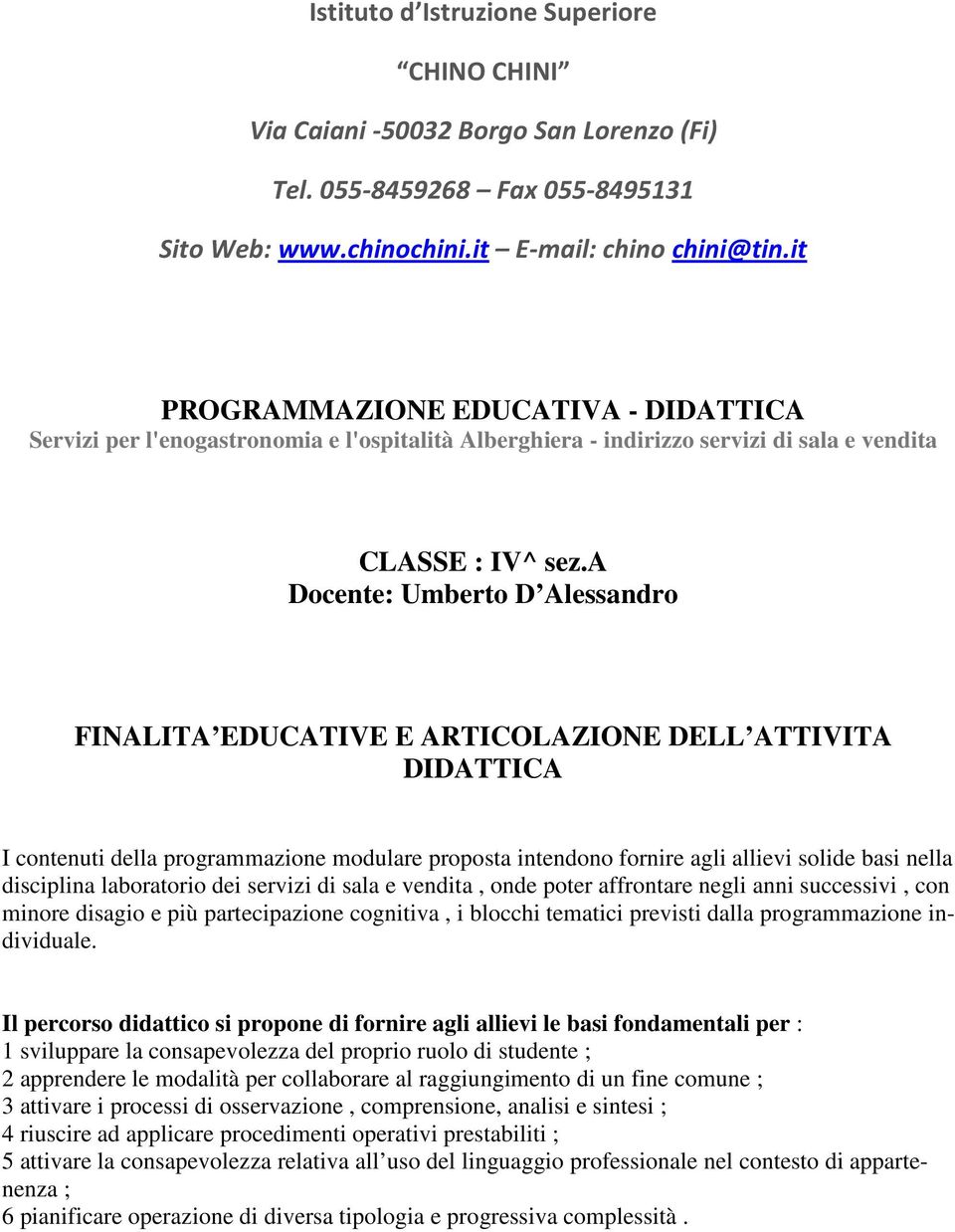 a Docente: Umberto D Alessandro FINALITA EDUCATIVE E ARTICOLAZIONE DELL ATTIVITA DIDATTICA I contenuti della programmazione modulare proposta intendono fornire agli allievi solide basi nella