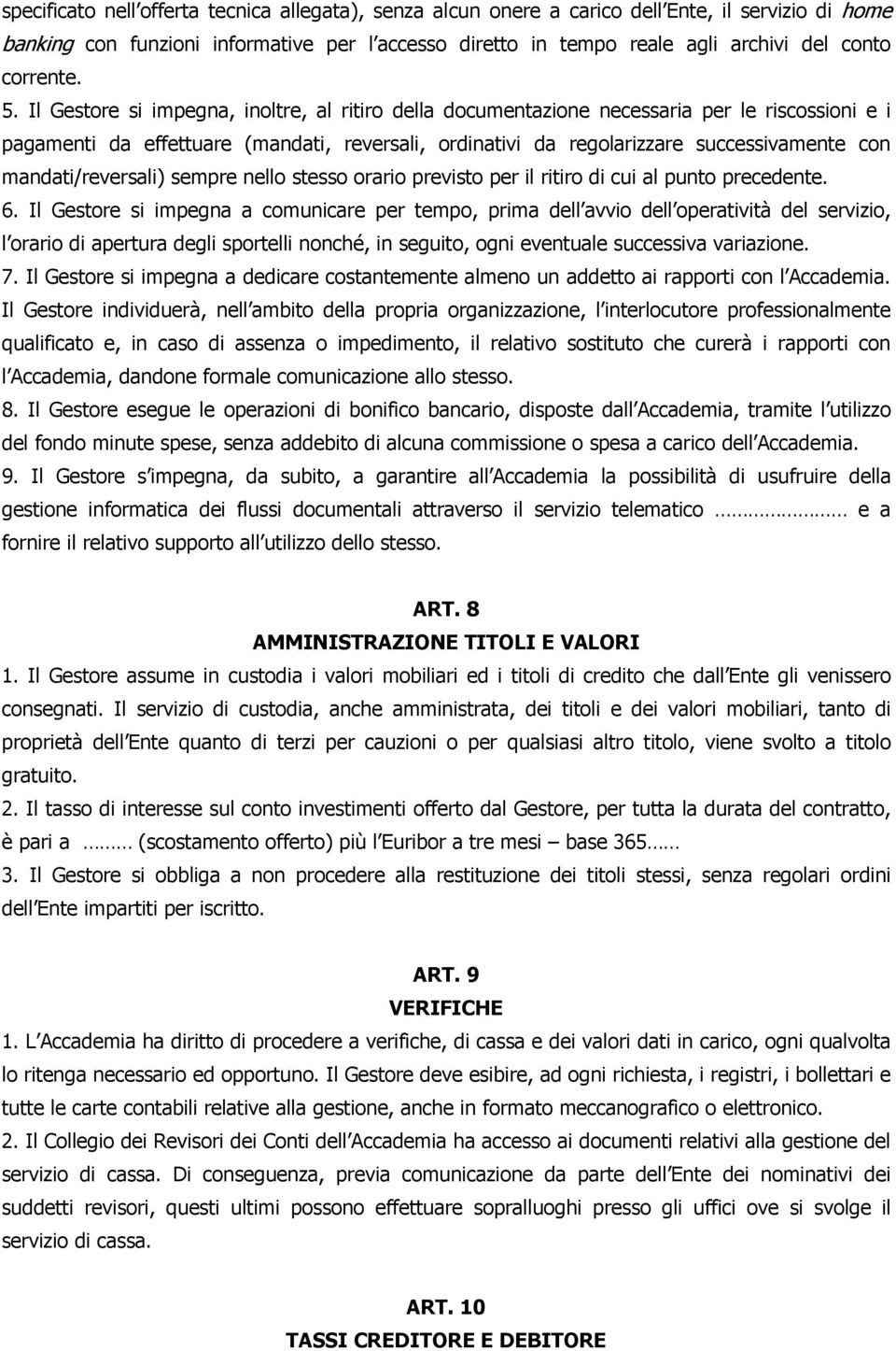 Il Gestore si impegna, inoltre, al ritiro della documentazione necessaria per le riscossioni e i pagamenti da effettuare (mandati, reversali, ordinativi da regolarizzare successivamente con