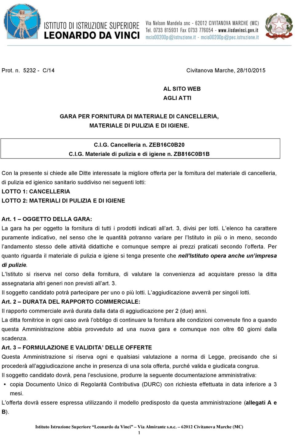 CANCELLERIA LOTTO 2: MATERIALI DI PULIZIA E DI IGIENE Art. 1 OGGETTO DELLA GARA: La gara ha per oggetto la fornitura di tutti i prodotti indicati all art. 3, divisi per lotti.