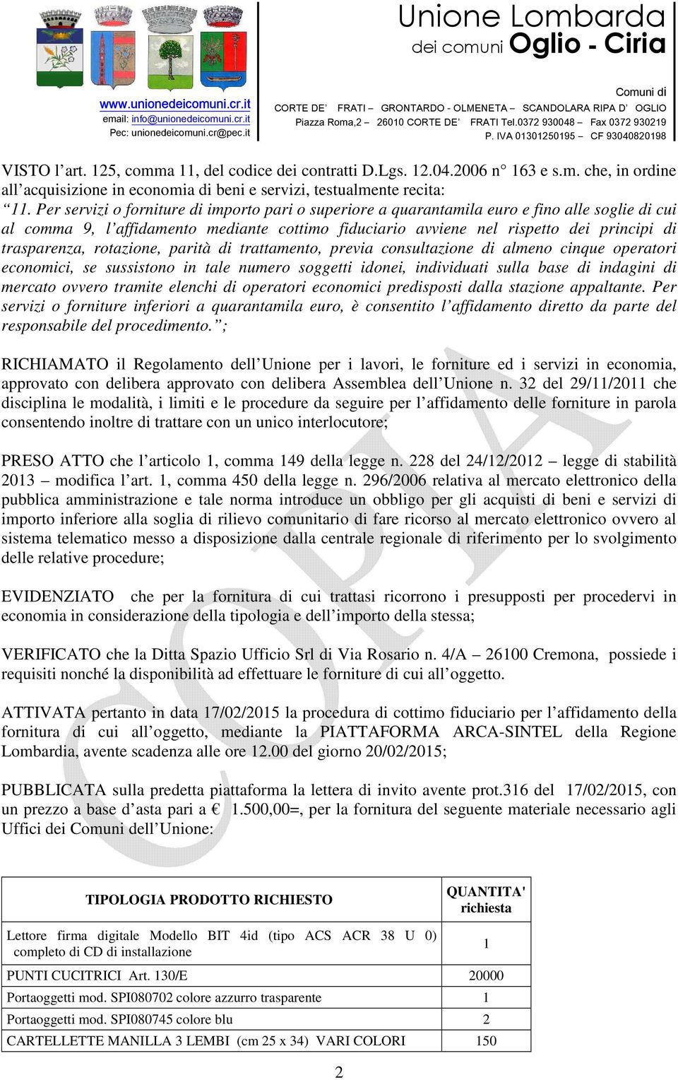 trasparenza, rotazione, parità di trattamento, previa consultazione di almeno cinque operatori economici, se sussistono in tale numero soggetti idonei, individuati sulla base di indagini di mercato