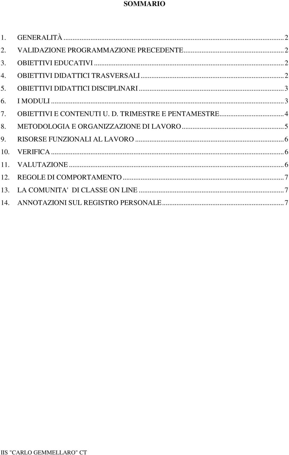 .. 4 8. METODOLOGIA E ORGANIZZAZIONE DI LAVORO... 5 9. RISORSE FUNZIONALI AL LAVORO... 6 10. VERIFICA... 6 11. VALUTAZIONE... 6 12.