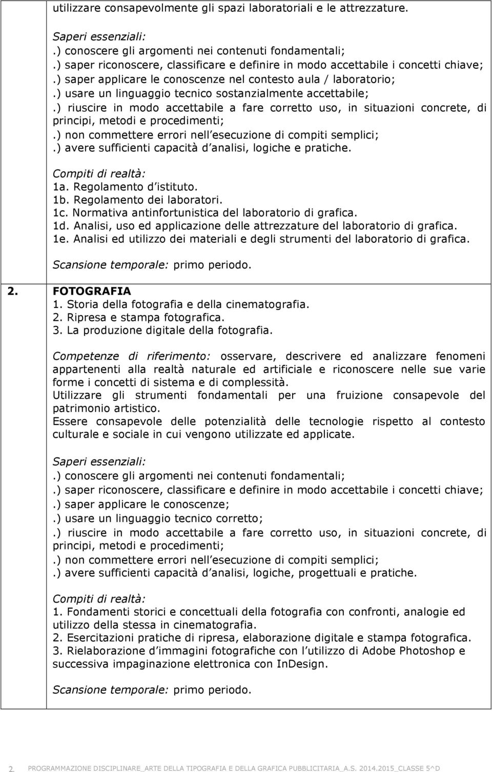 Analisi, uso ed applicazione delle attrezzature del laboratorio di grafica. 1e. Analisi ed utilizzo dei materiali e degli strumenti del laboratorio di grafica. Scansione temporale: primo periodo. 2.