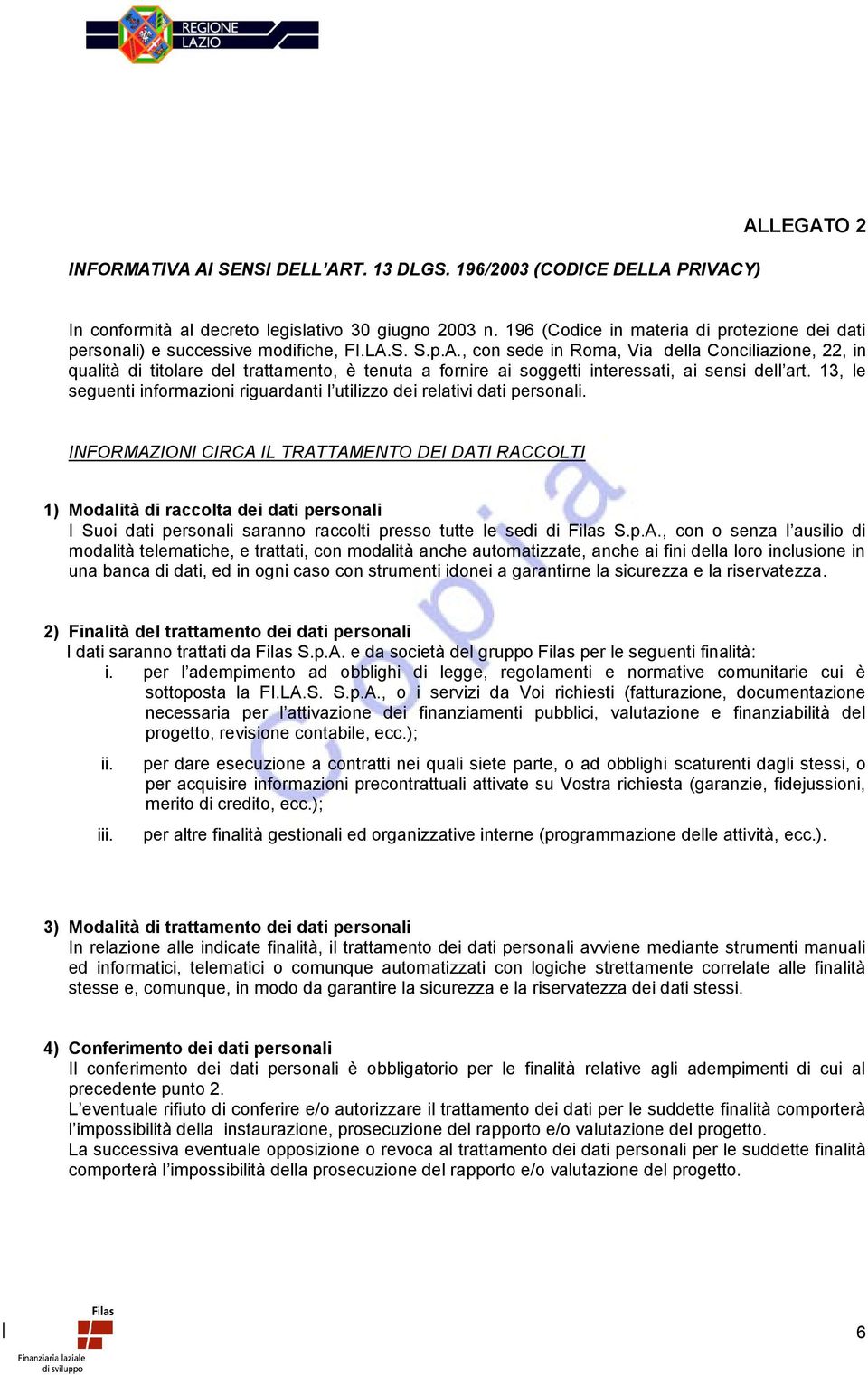 S. S.p.A., con sede in Roma, Via della Conciliazione, 22, in qualità di titolare del trattamento, è tenuta a fornire ai soggetti interessati, ai sensi dell art.