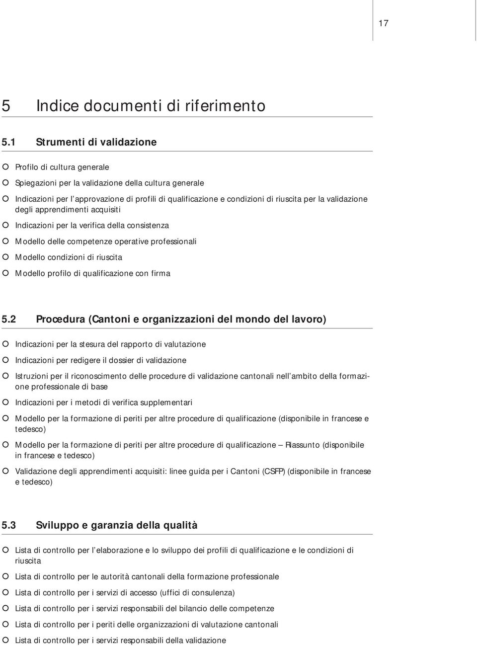 la validazione degli apprendimenti acquisiti Indicazioni per la verifica della consistenza Modello delle competenze operative professionali Modello condizioni di riuscita Modello profilo di