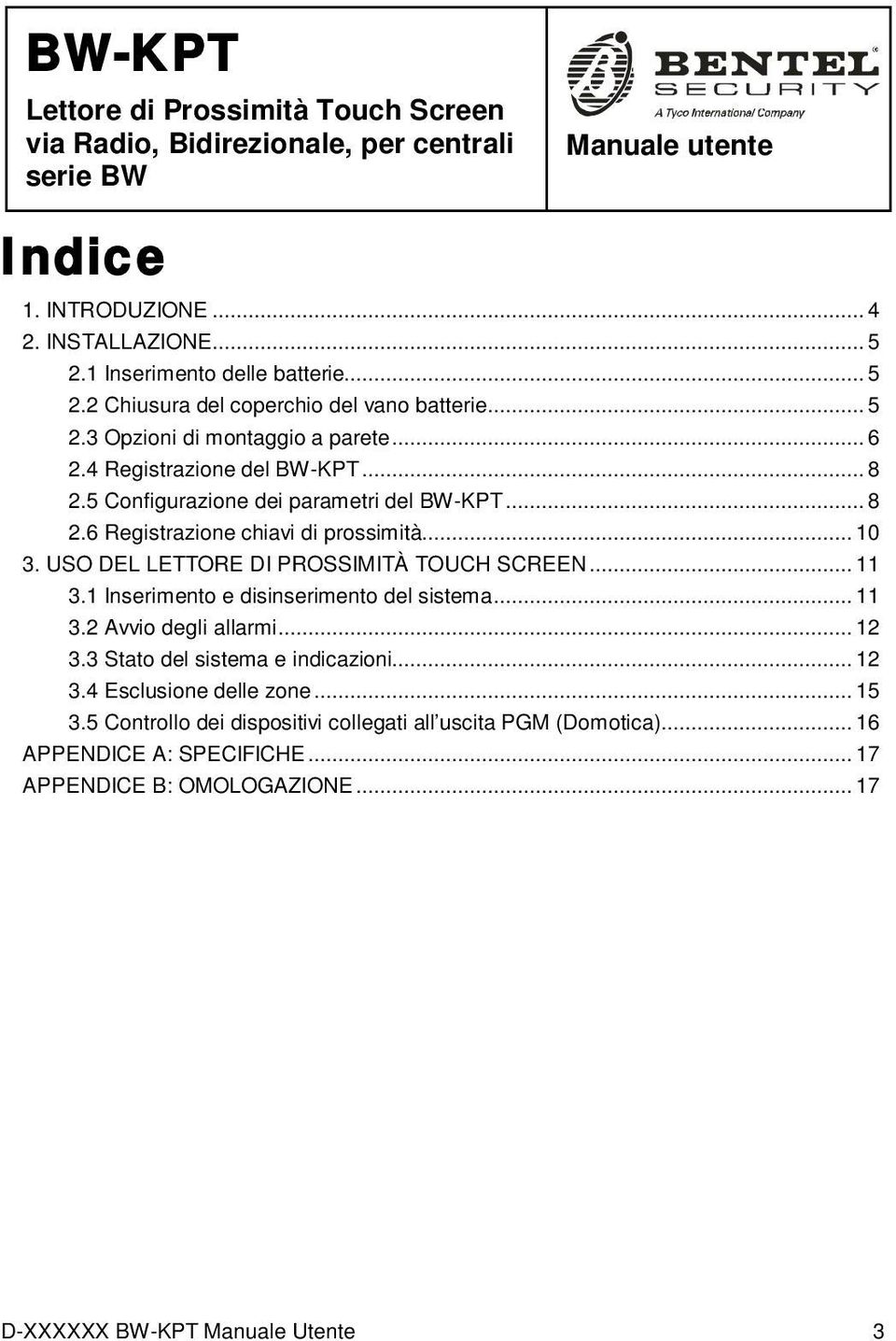 5 Configurazione dei parametri del BW-KPT... 8 2.6 Registrazione chiavi di prossimità... 10 3. USO DEL LETTORE DI PROSSIMITÀ TOUCH SCREEN... 11 3.1 Inserimento e disinserimento del sistema... 11 3.2 Avvio degli allarmi.