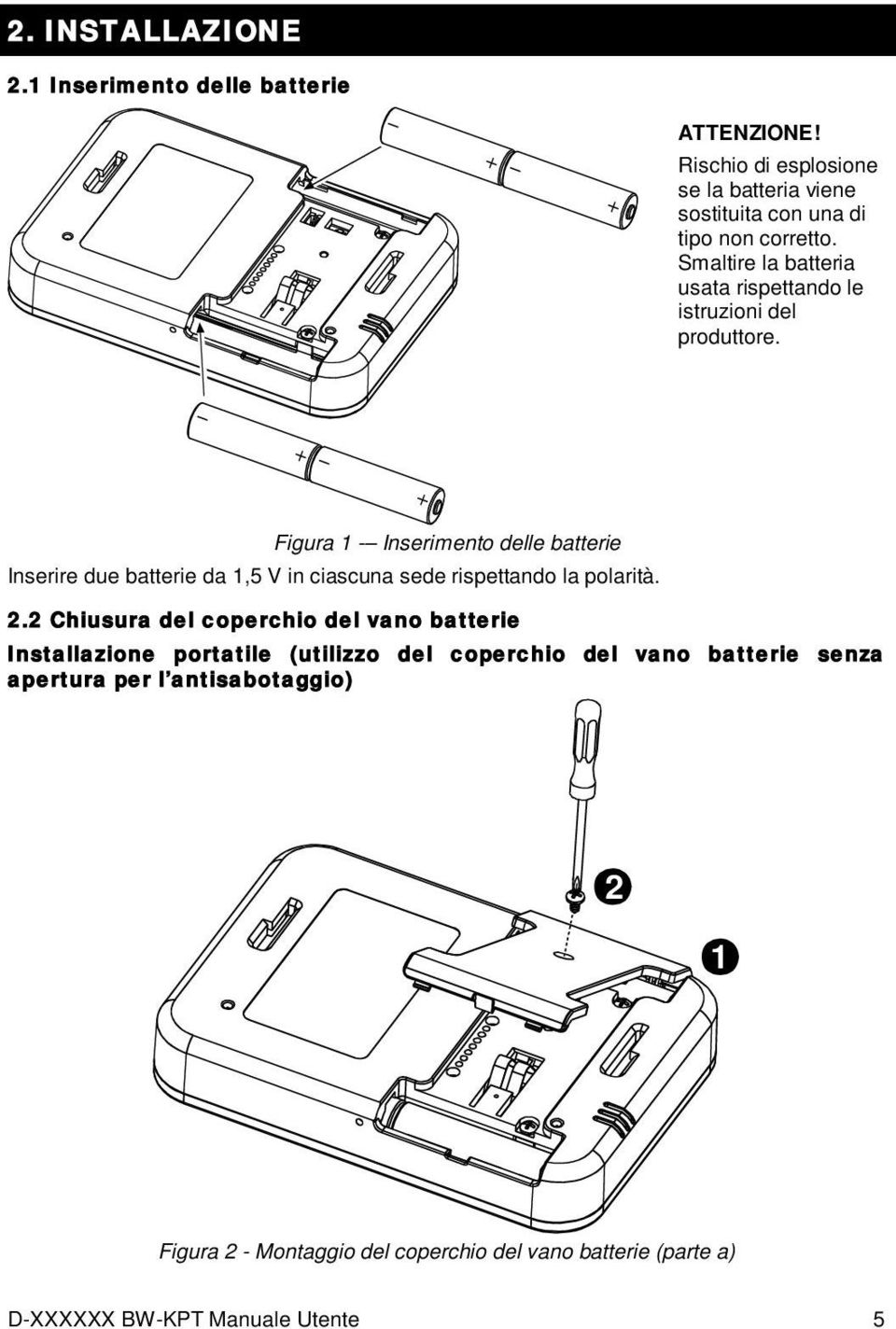 Figura 1 - Inserimento delle batterie Inserire due batterie da 1,5 V in ciascuna sede rispettando la polarità. 2.