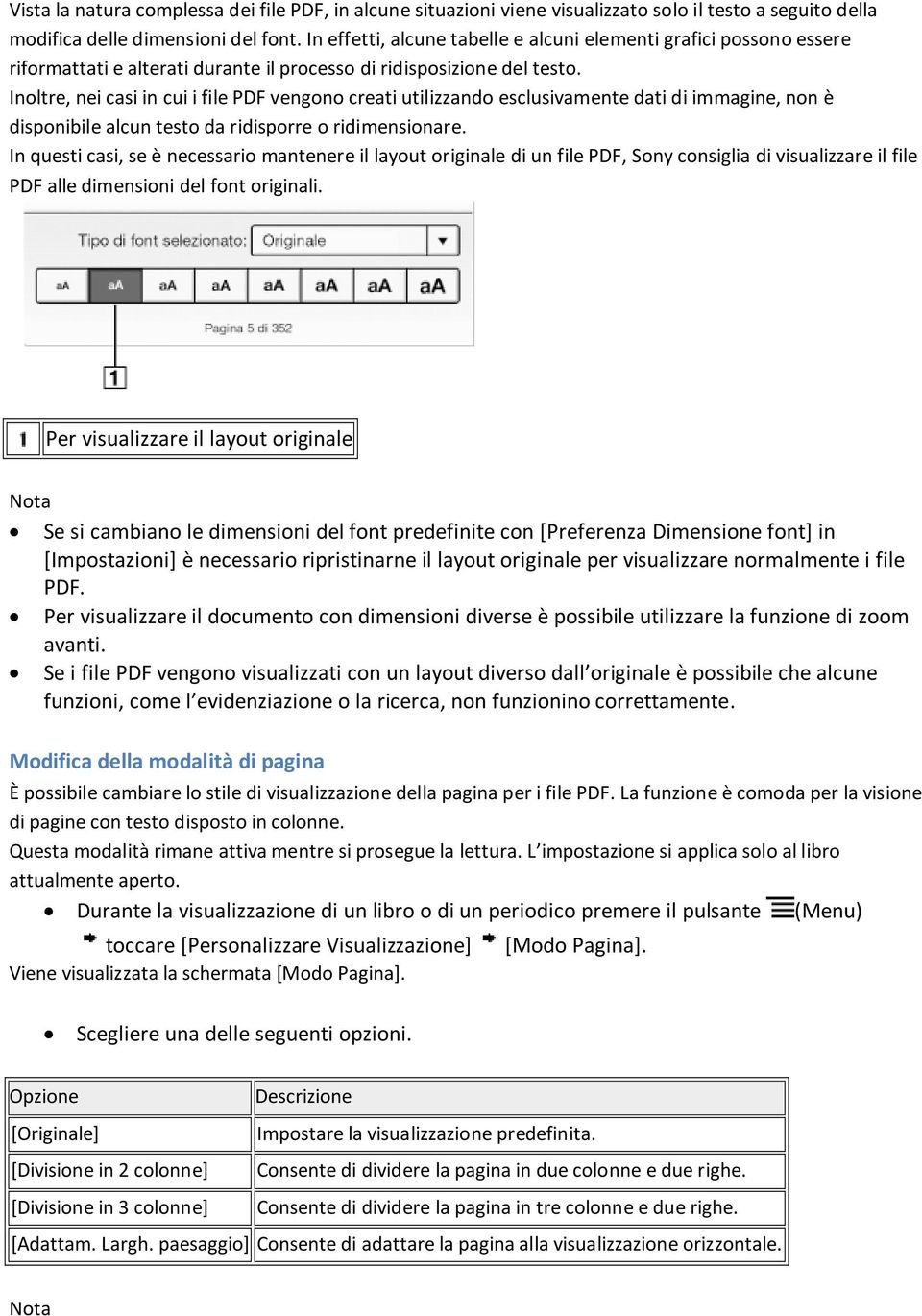 Inoltre, nei casi in cui i file PDF vengono creati utilizzando esclusivamente dati di immagine, non è disponibile alcun testo da ridisporre o ridimensionare.