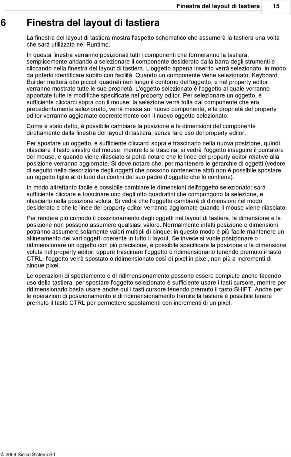 finestra del layout di tastiera. L'oggetto appena inserito verrà selezionato, in modo da poterlo identificare subito con facilità.