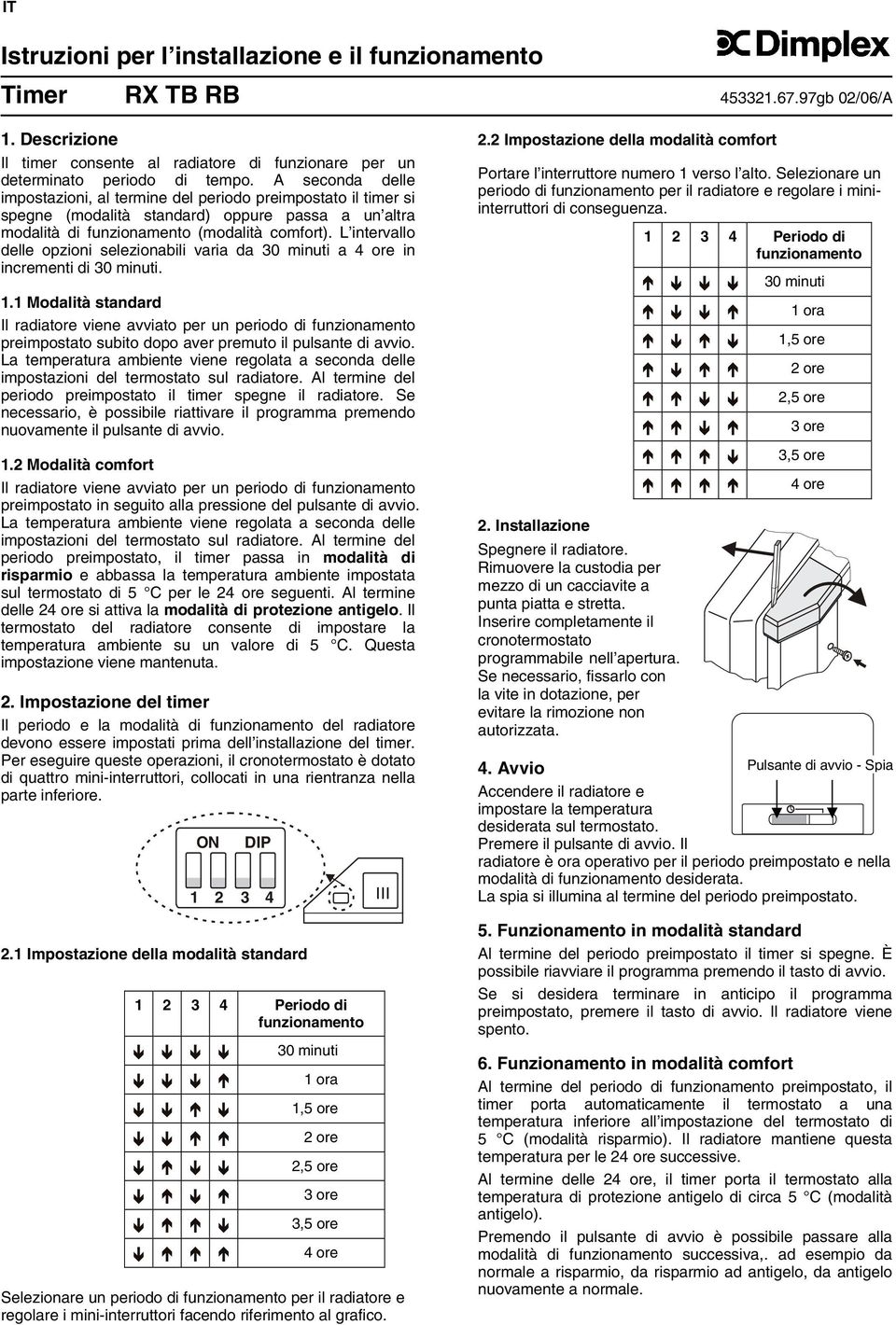 L intervallo delle opzioni selezionabili varia da 30 minuti a 4 ore in incrementi di 30 minuti. 1.