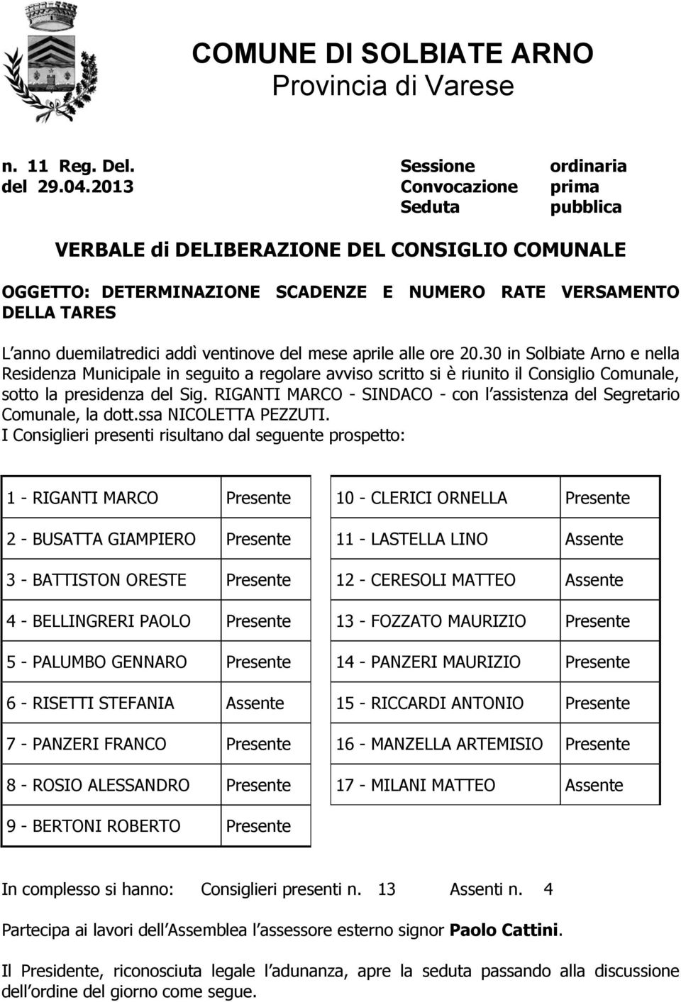 mese aprile alle ore 20.30 in Solbiate Arno e nella Residenza Municipale in seguito a regolare avviso scritto si è riunito il Consiglio Comunale, sotto la presidenza del Sig.