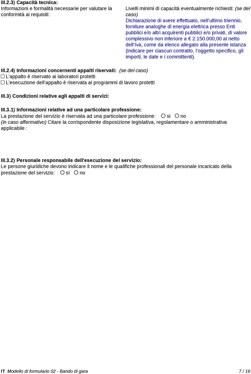 nell ultimo triennio, forniture analoghe di energia elettrica presso Enti pubblici e/o altri acquirenti pubblici e/o privati, di valore complessivo non inferiore a 2.150.