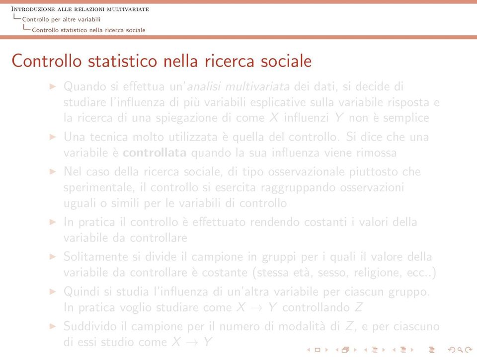 Si dice che una variabile è controllata quando la sua influenza viene rimossa Nel caso della ricerca sociale, di tipo osservazionale piuttosto che sperimentale, il controllo si esercita raggruppando