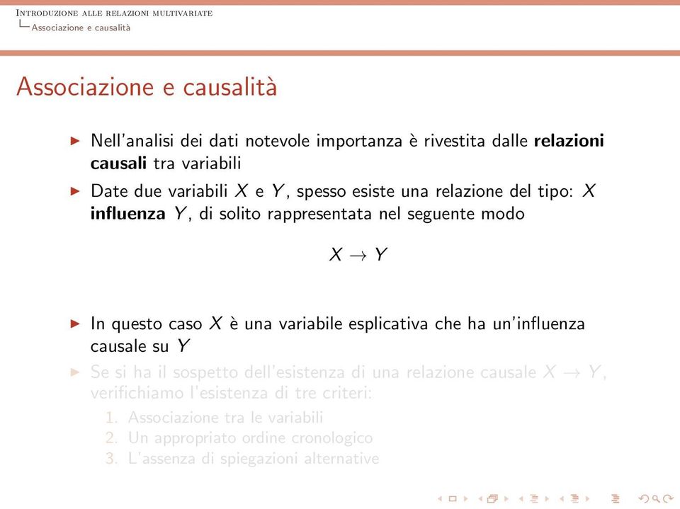 questo caso X è una variabile esplicativa che ha un influenza causale su Y Se si ha il sospetto dell esistenza di una relazione causale X Y,