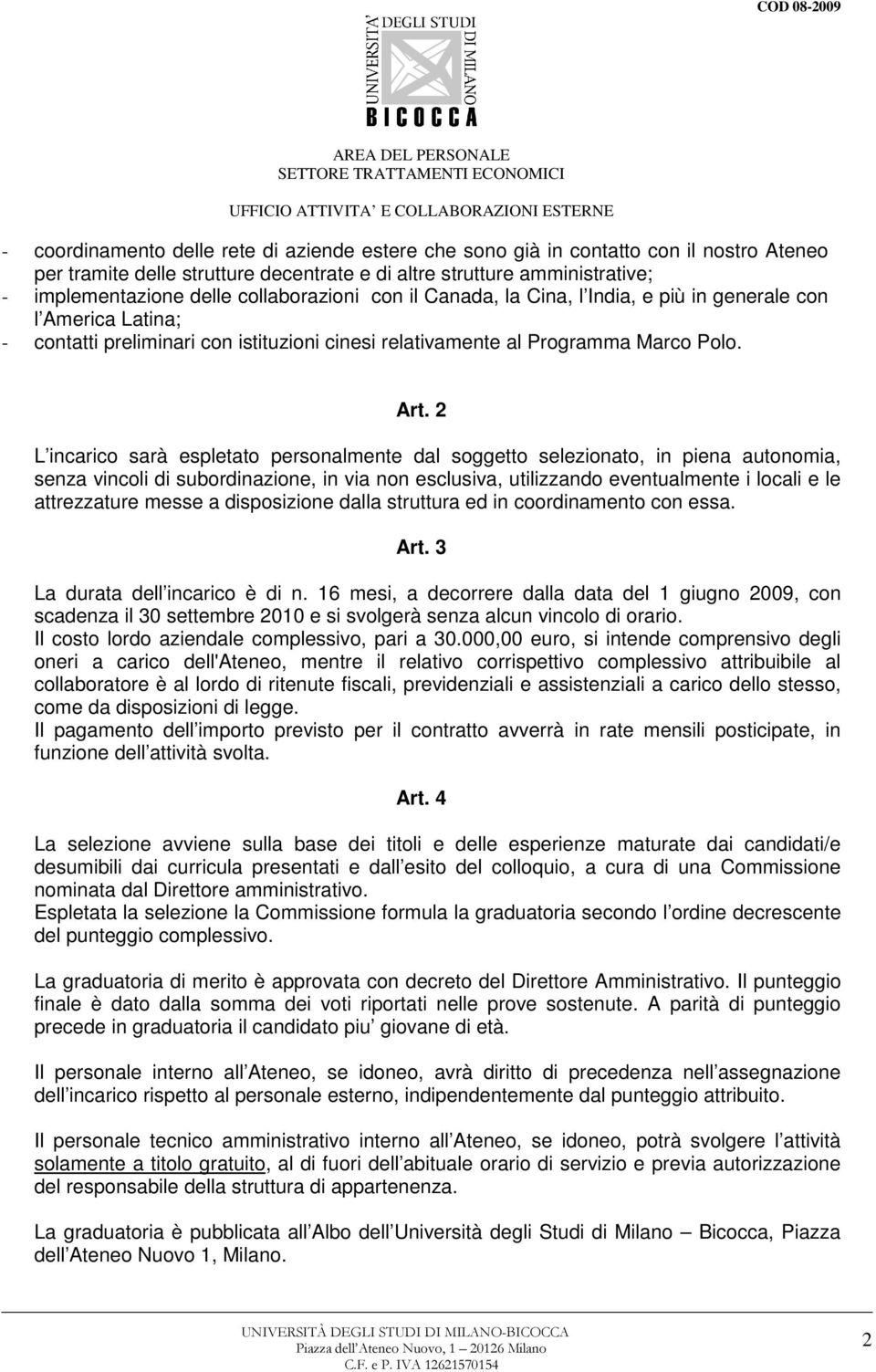 2 L incarico sarà espletato personalmente dal soggetto selezionato, in piena autonomia, senza vincoli di subordinazione, in via non esclusiva, utilizzando eventualmente i locali e le attrezzature