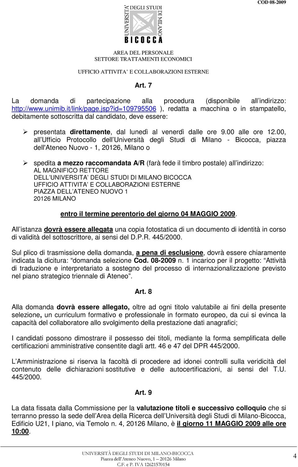 00, all Ufficio Protocollo dell Università degli Studi di Milano - Bicocca, piazza dell'ateneo Nuovo - 1, 20126, Milano o spedita a mezzo raccomandata A/R (farà fede il timbro postale) all indirizzo: