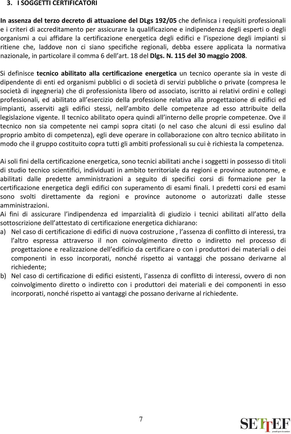 essere applicata la normativa nazionale, in particolare il comma 6 dell art. 18 del Dlgs. N. 115 del 30 maggio 2008.