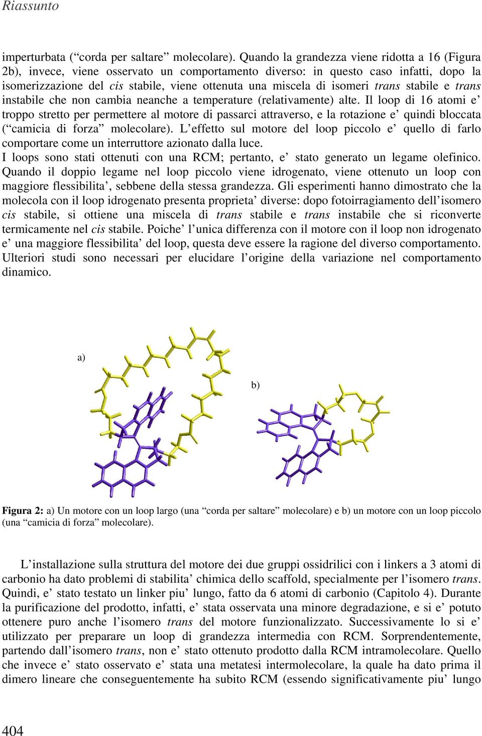 isomeri trans stabile e trans instabile che non cambia neanche a temperature (relativamente) alte.