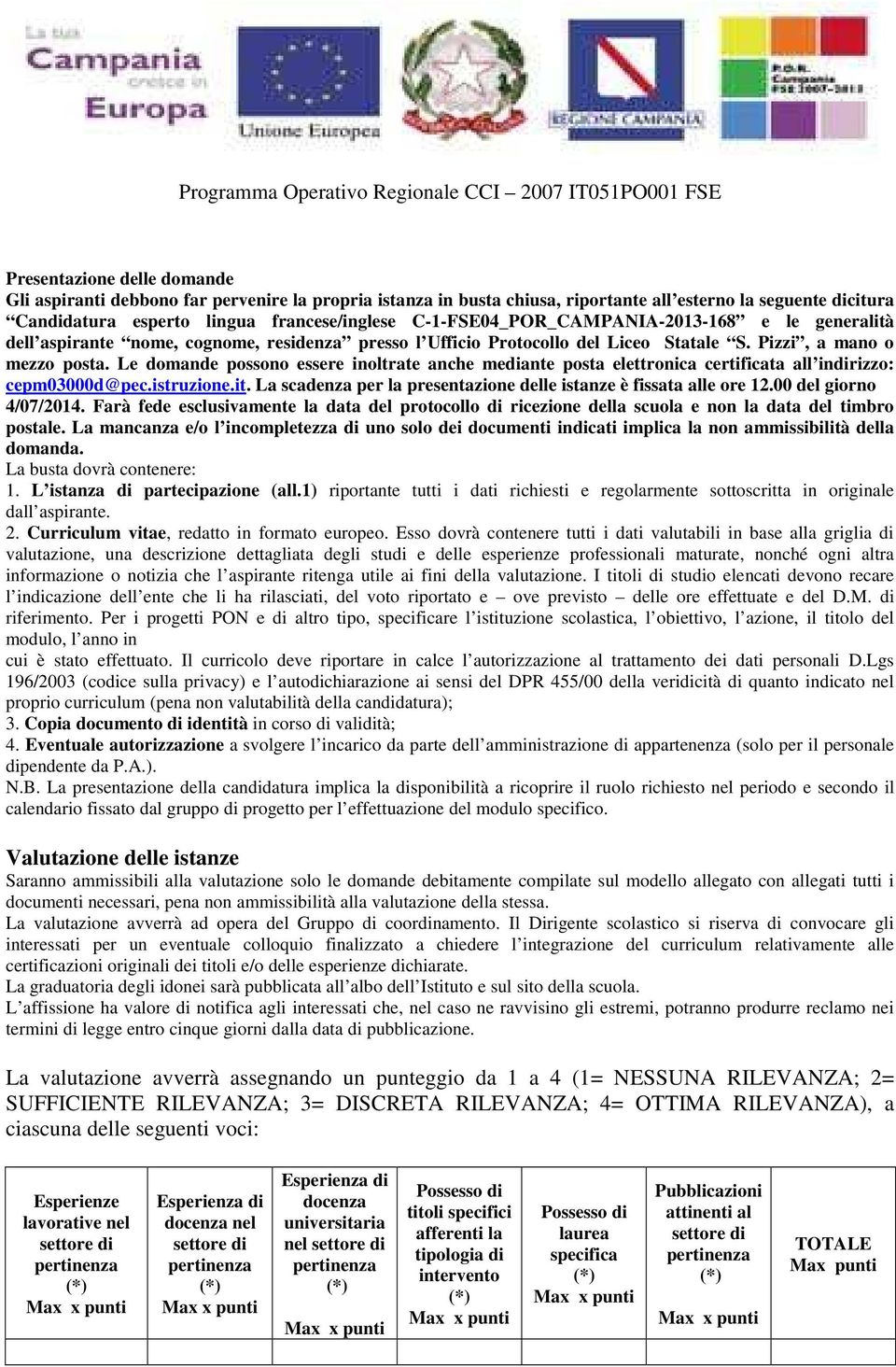 Le domande possono essere inoltrate anche mediante posta elettronica certificata all indirizzo: cepm03000d@pec.istruzione.it. La scadenza per la presentazione delle istanze è fissata alle ore 12.