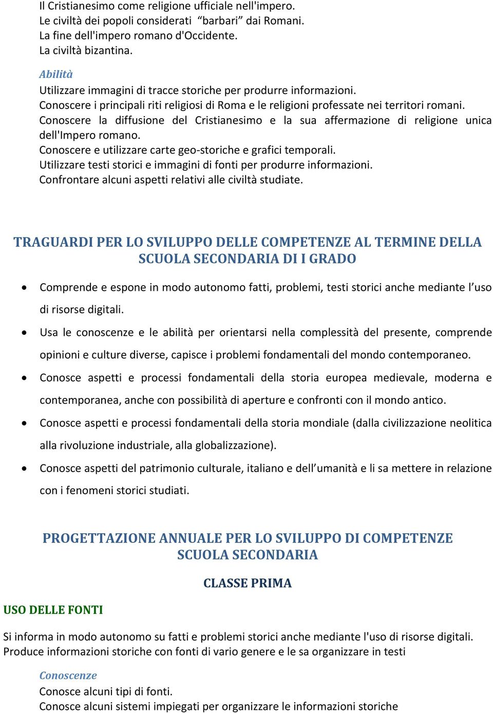 Conoscere la diffusione del Cristianesimo e la sua affermazione di religione unica dell'impero romano. Conoscere e utilizzare carte geo-storiche e grafici temporali.