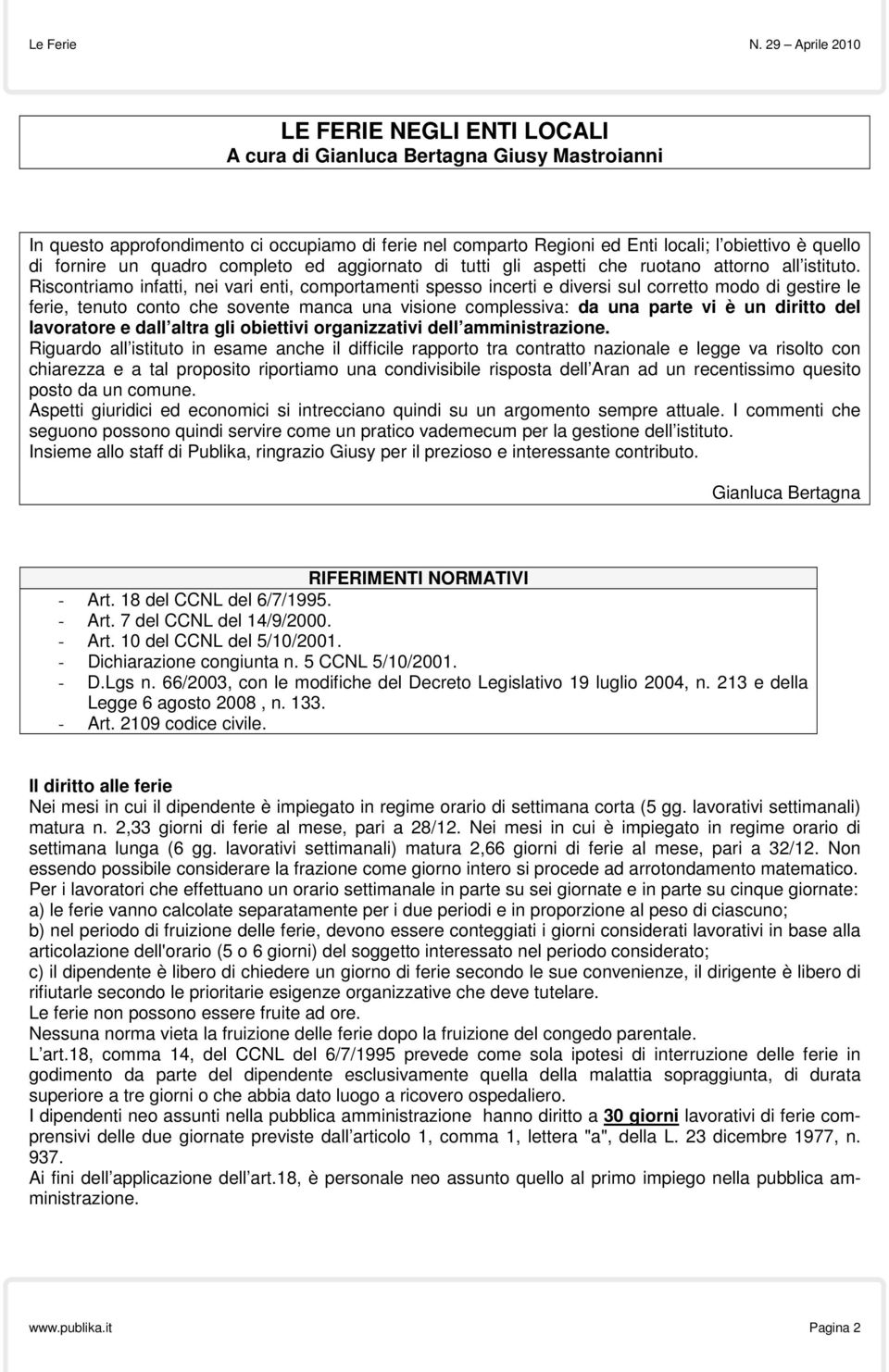 Riscontriamo infatti, nei vari enti, comportamenti spesso incerti e diversi sul corretto modo di gestire le ferie, tenuto conto che sovente manca una visione complessiva: da una parte vi è un diritto