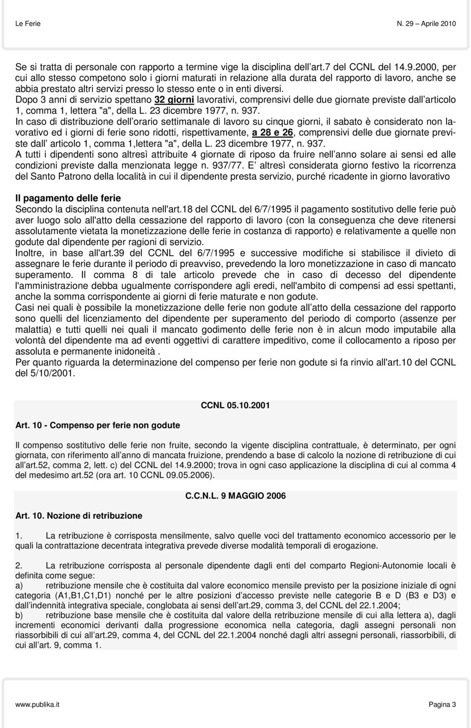 Dopo 3 anni di servizio spettano 32 giorni lavorativi, comprensivi delle due giornate previste dall articolo 1, comma 1, lettera "a", della L. 23 dicembre 1977, n. 937.